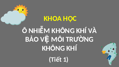 Giáo án điện tử Khoa học 4 Chân trời sáng tạo: Ô nhiễm không khí và bảo vệ môi trường