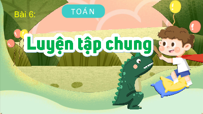 Bài giảng điện tử môn Toán 4 | T1. Bài 6. Luyện tập chung | Kết nối tri thức