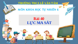Giáo án điện tử Khoa học tự nhiên 6 bài 40 Chân trời sáng tạo : Lực ma sát
