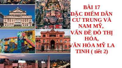 Bài giảng điện tử Địa lí 7 Bài 17 Chân trời sáng tạo :   Đặc điểm dân cư Trung và Nam Mỹ, vấn đề đô thị hoá, văn hoá Mỹ Latinh