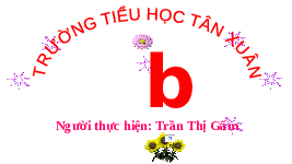 Giáo án điện tử Tiếng việt 1 bài 2 Chân trời sáng tạo: Học vần: B, b
