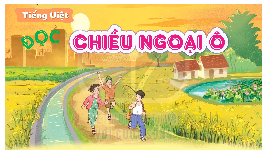 Giáo án điện tử  Tiếng Việt 4 KNTT -  Kết Nối Tri Thức:  Tuần 29: Đọc - Chiều ngoại ô.