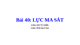 Giáo án điện tử Khoa học tự nhiên 6 bài 40 Chân trời sáng tạo : Lực ma sát