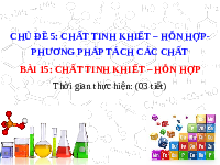 Giáo án điện tử Khoa học tự nhiên 6 bài 15 Chân trời sáng tạo : Chất tinh khiết. Hỗn hợp