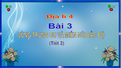 Bài giảng điện tử môn Lịch sử - Địa lý 4 | Bài 3: Thiên nhiên vùng Trung du và miền núi Bắc Bộ (T2) | Cánh diều