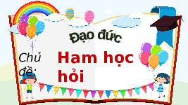 Giáo án điện tử Đạo đức 3 Bài 3 Tiết 2 Chân trời sáng tạo: Em ham học hỏi