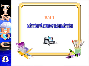 Giáo án điện tử Tin học 8 Bài 1 Kết nối tri thức: Máy tính và chương trình máy tính