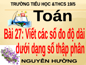 Giáo án điện tử Toán 5 Bài 27 Cánh diều: Viết các số đo độ dài dưới dạng số thập phân