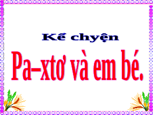 Giáo án điện tử Tiếng Việt 5 Kể chuyện Cánh diều: Pa- xtơ và em bé
