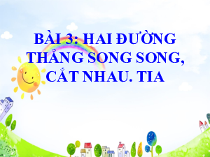 Chương 8,  Bài 3. Hai đường thẳng cắt nhau, song song. Tia | Bài giảng PowerPoint Toán 6 | Chân trời sáng tạo
