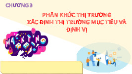 Bài giảng Chương 3: Phân khúc thị trường xác định thị trường mục tiêu và định vị môn Marketing căn bản | Đại học Thái Nguyên