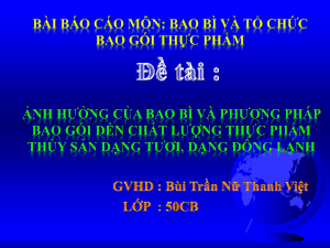 Báo cáo đề tài Các bao bì và phương pháp bao gói đến chất lượng thực phẩm thủy sản dạng tươi, dạng đông lạnh