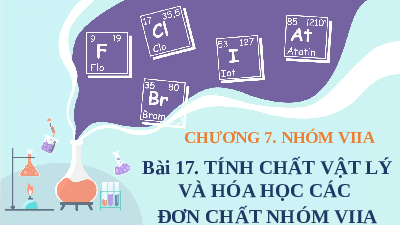 Giáo án điện tử Hoá học 10 Bài 17 Chân trời sáng tạo: Tính chất vật lí và hóa học các đơn chất nhóm VIIA