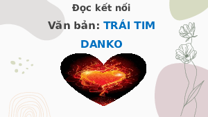 Bài giảng điện tử môn Ngữ văn 7 Bài 9 VB2: Trái tim Đan- kô | Chân trời sáng tạo