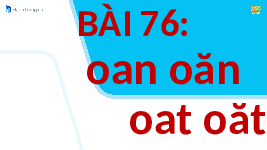 Giáo án điện tử Tiếng việt 1 bài 76 Cánh diều: Học vần: Oan, oat, oăt