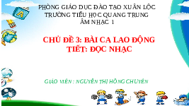 Giáo án điện tử Âm nhạc 1 Chủ đề 3 Chân trời sáng tạo : Bài ca lao động
