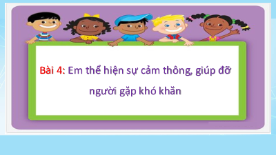Bài giảng điện tử môn Đạo đức 4 | Bài 4: Em thể hiện sự cảm thông, giúp đỡ người gặp khó khăn | Cánh diều