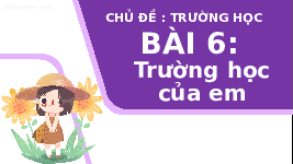 Giáo án điện tử Tự nhiên và xã hội 1 bài 6 Chân trời sáng tạo : Trường học của em