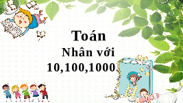 Giáo án điện tử Toán 4 Cánh diều: Nhân với 10,100,1000....