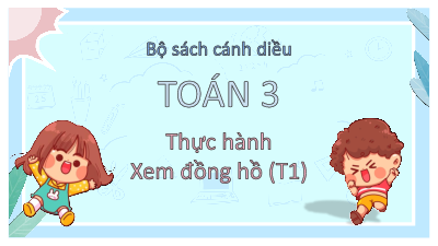 Bài 73: Thực hành xem đồng hồ (Tiết 1) | Bài giảng PowerPoint Toán 3 | Cánh Diều