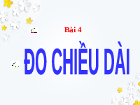 Giáo án điện tử Khoa học tự nhiên 6 bài 4 Chân trời sáng tạo : Đo chiều dài