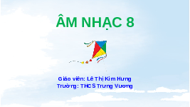 Giáo án điện tử Âm nhạc 8 Cánh diều Chủ đề 3 Bài 5: Thương lắm thầy cô ơi