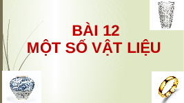 Giáo án điện tử Khoa học tự nhiên 6 bài 12 Kết nối tri thức : Một số vật liệu