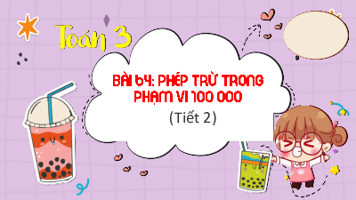 Chủ đề 12 - Bài 64: Phép trừ trong phạm vi 100000 (Tiết 2) | Bài giảng PowerPoint Toán 3 | Kết nối tri thức