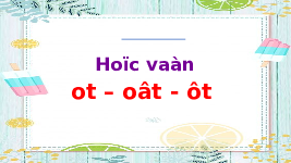 Giáo án điện tử Tiếng việt 1 bài 2 Chân trời sáng tạo: Học vần: ot, ôt, ơt