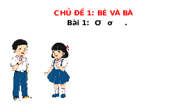 Giáo án điện tử Tiếng việt 1 bài 1 Chân trời sáng tạo: Ơ ơ dấu nặng