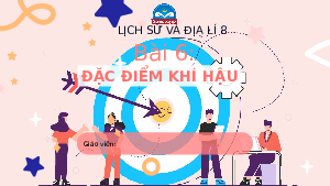 Bài giảng điện tử địa lí 8 bài 6 chân trời sáng tạo: bài 6 đặc điểm khí hậu