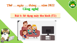 Giáo án điện tử Công nghệ 3 Bài 5 Kết nối tri thức: Sử dụng máy thu hình