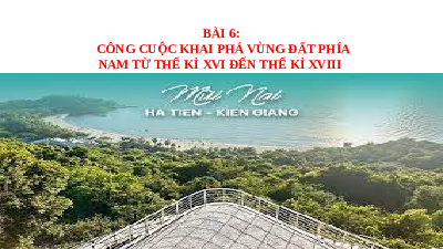 Giáo án điện tử Lịch Sử 8 KNTT - Bài 6  Kết Nối Tri Thức:  CÔNG CUỘC KHAI PHÁ VÙNG ĐẤT PHÍA NAM TỪ THẾ KỈ XVI ĐẾN THẾ KỈ XVIII.