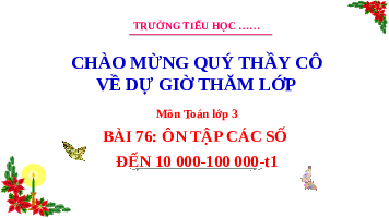 Giáo án điện tử Toán 3 Bài 76 Kết nối tri thức: Ôn tập các số trong phạm vị 10000 và 100000