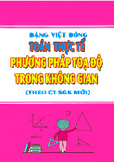 Toán thực tế phương pháp tọa độ trong không gian – Đặng Việt Đông