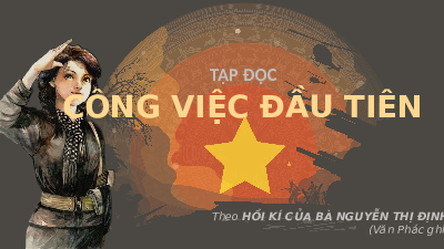 Giáo án điện tử Tiếng Việt 5 Cánh diều: Tập đọc Công việc đầu tiên (theo Hồi kí của bà Nguyễn Thị Định)