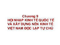 Bài giảng Chương 9: Hội nhập kinh tế quốc tế và xây dựng nền kinh tế Việt Nam độc lập tự chủ môn Kinh tế chính trị Mác Lênin | Học viện Báo chí và Tuyên truyền