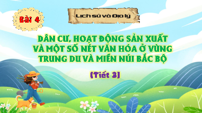 Bài giảng điện tử môn Lịch sử - Địa lý 4 | T3. BÀI 4. DÂN CƯ, HOẠT ĐỘNG SẢN XUẤT VÀ MỘT SỐ NÉT VĂN HÓA Ở VÙNG TRUNG DU VÀ MIỀN NÚI BẮC BỘ | Cánh diều