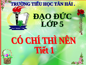 Giáo án điện tử Đạo đức 5 Bài 3: Có chí thì nên (tiết 1)