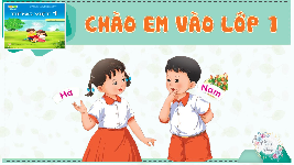 Giáo án điện tử Tiếng Việt 1 Tập 1 Kết nối tri thức: Chào em vào lớp 1