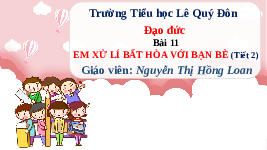 Giáo án điện tử Đạo đức 3 Bài 11 Tiết 1 Chân trời sáng tạo: Em xử lí bất hòa với bạn