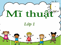 Giáo án điện tử Mĩ thuật 1 bài 16 Vì sự bình đẳng: Chiếc bát xinh xắn