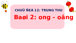 Giáo án điện tử Tiếng việt 1 bài 2 Chân trời sáng tạo: Học vấn: ong, ông