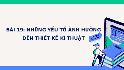 Giáo án điện tử Thiết kế và Công nghệ 10 Bài 19 Kết nối tri thức: Những yếu tố ảnh hưởng đến thiết kế kĩ thuật