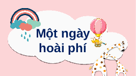 Giáo án điện tử Tiếng việt 2 Bài 2 Cánh diều: Thời gian của em - Nói và nghe: Kể chuyện đã học Một ngày hoài phí