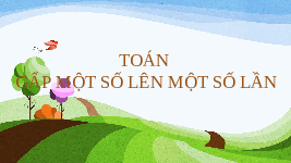 Giáo án điện tử Toán 3 Chương 1 Cánh diều: Gấp một số lên một số lần