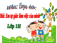 Giáo án điện tử Đạo đức 1 Bài 6 Cánh diều: Em tự giác làm việc của mình