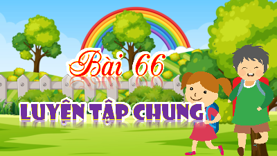 Bài giảng điện tử môn Toán 4 | T1.Bài 66: Luyện tập chung | Kết nối tri thức