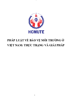 Tiểu luận môn Pháp luật đại cương đề tài "Pháp luật bảo vệ môi trường ở Việt Nam, thực trạng và giải pháp" | Đại học Sư phạm Kỹ thuật Thành phố Hồ Chí Minh
