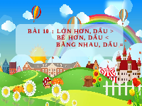 Giáo án điện tử Toán 1 Chương 1 Cánh diều: Lớn hơn, dấu >, Bé hơn, dấu <, Bằng nhau, dấu =